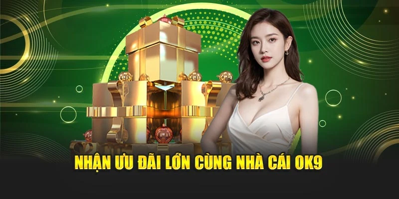 Nhận ưu đãi lớn cùng nhà cái OK9