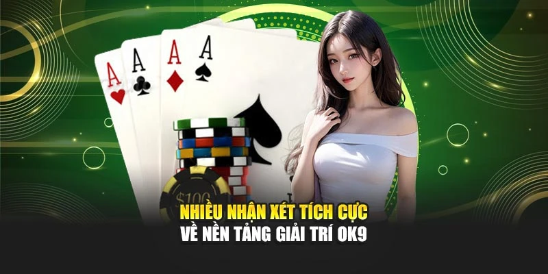 Nhiều nhận xét tích cực về nền tảng giải trí OK9