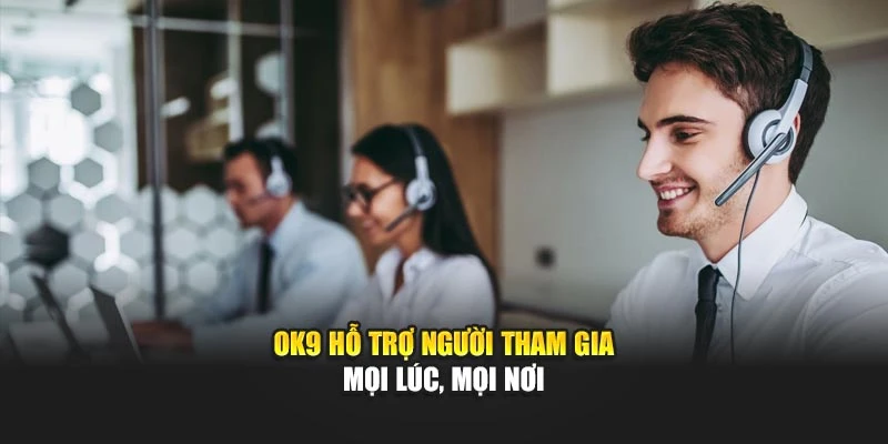 OK9 hỗ trợ người tham gia mọi lúc, mọi nơi