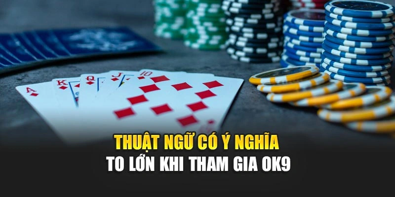 Thuật ngữ có ý nghĩa to lớn khi tham gia OK9